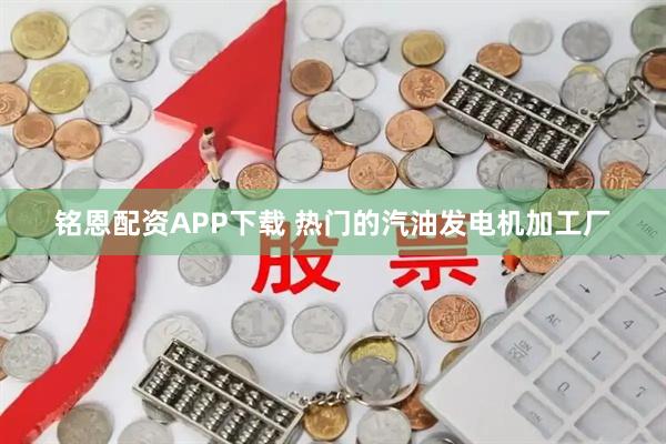 铭恩配资APP下载 热门的汽油发电机加工厂